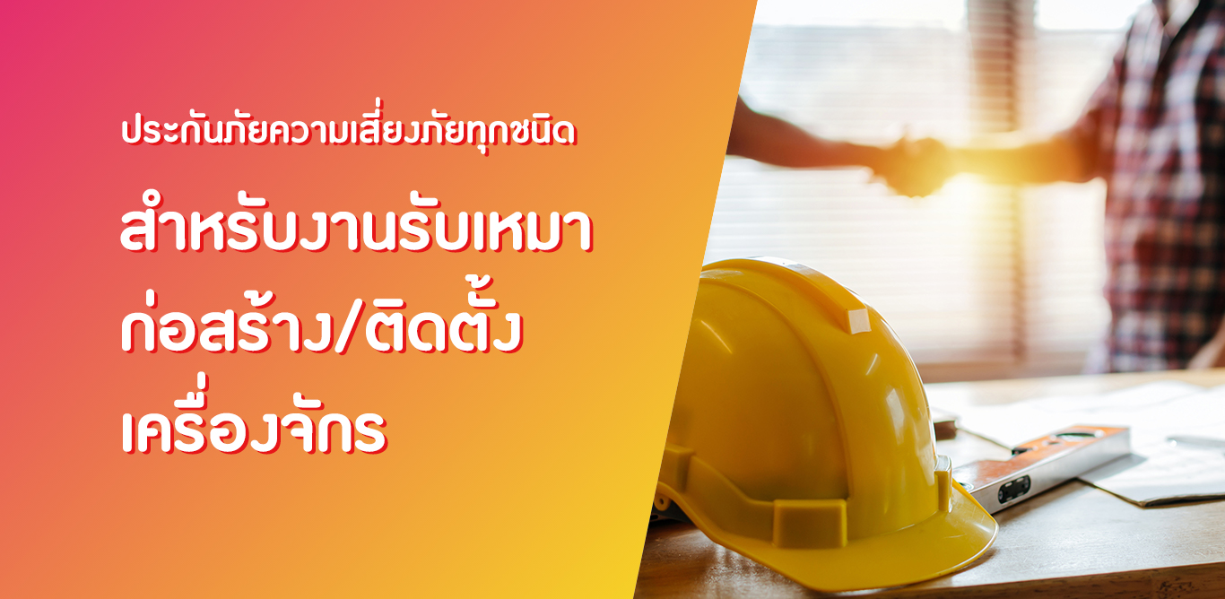 ประกันความเสี่ยงภัยทุกชนิดสำหรับงานรับเหมาก่อสร้าง/ติดตั้งเครื่องจักร